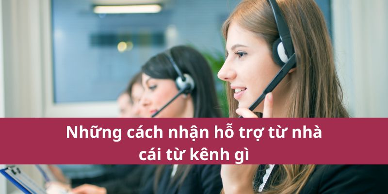Những cách nhận hỗ trợ từ nhà cái từ kênh gì 